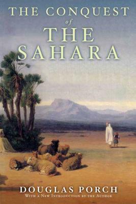 The Conquest of the Sahara: A History by Douglas Porch