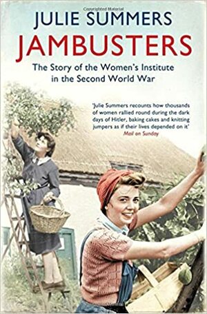 Jambusters: The Story of the Women's Institute in the Second World War by Julie Summers