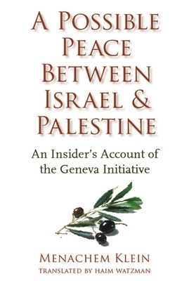 A Possible Peace Between Israel and Palestine: An Insider's Account of the Geneva Initiative by Menachem Klein