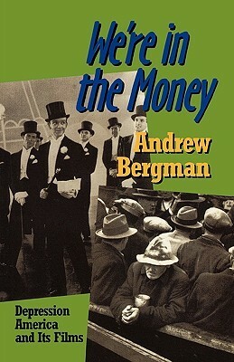 We're in the Money: Depression America and Its Films by Andrew Bergman