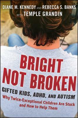 Bright Not Broken: Gifted Kids, Adhd, and Autism by Rebecca S. Banks, Diane M. Kennedy, Temple Grandin