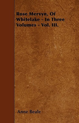 Rose Mervyn, Of Whitelake - In Three Volumes - Vol. III. by Anne Beale