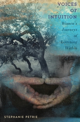 Voices of Intuition: Women's Journeys of Listening Within by Stephanie Petrie