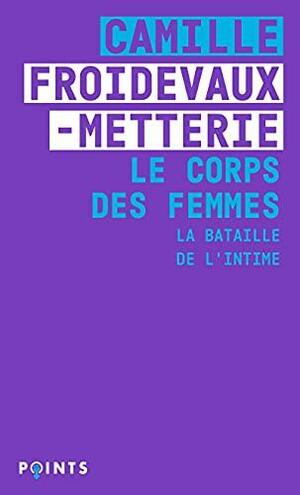 Le Corps des femmes. La bataille de l'intime by Camille Froidevaux-Metterie