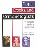 Cops, Crooks, and Criminologists: An International Biographical Dictionary of Law Enforcement by Charles Phillips, Kurt Kemper, Alan Axelrod