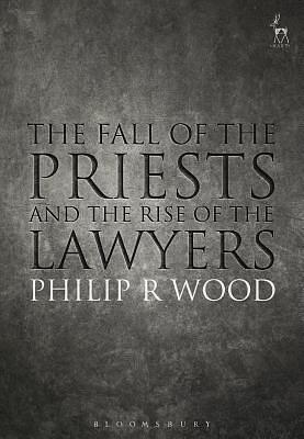 The Fall of the Priests and the Rise of the Lawyers by Philip Wood