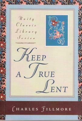 Keep a True Lent by Charles Fillmore