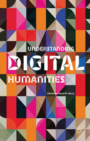 Understanding Digital Humanities by David M. Berry