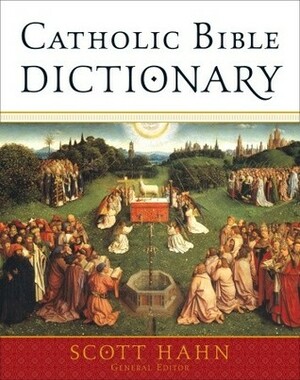 Catholic Bible Dictionary by Scott Hahn