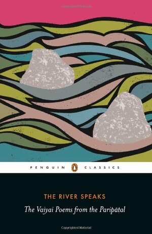 The River Speaks: The Vaiyai Poems from the Paripatal by V.N. Muthukumar, Elizabeth Segran