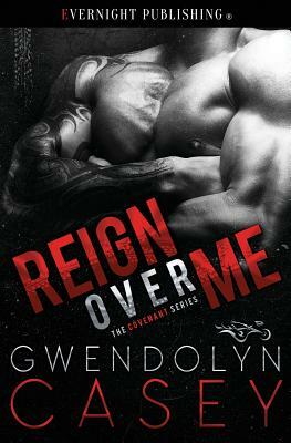 Reign Over Me by Gwendolyn Casey
