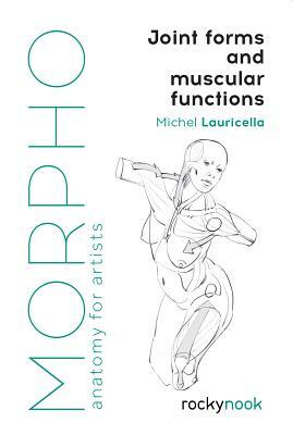 Morpho: Joint Forms and Muscular Functions: Anatomy for Artists by Michel Lauricella