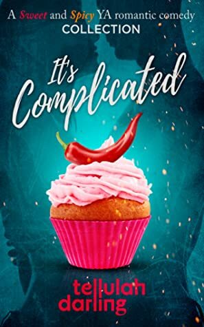 It's Complicated (A Sweet and Spicy YA romantic comedy collection) by Tellulah Darling