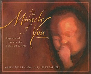 The Miracle of You: Inspirational Promises for Expectant Parents by Karen Wells