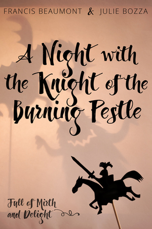 A Night with the Knight of the Burning Pestle by Julie Bozza, Francis Beaumont