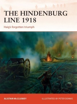 The Hindenburg Line 1918: Haig's Forgotten Triumph by Alistair Mccluskey, Peter Dennis