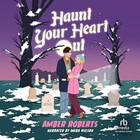 Haunt Your Heart Out by Amber Roberts