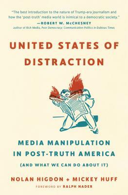 United States of Distraction: Media Manipulation in Post-Truth America (and What We Can Do about It) by Mickey Huff, Nolan Higdon