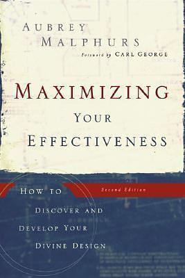 Maximizing Your Effectiveness: How to Discover and Develop Your Divine Design, 2nd Edition by Carl George, Aubrey Malphurs, Aubrey Malphurs