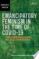 Emancipatory Feminism in the Time of Covid-19: Transformative Resistance and Social Reproduction by Vishwas Satgar, Ruth Ntlokotse