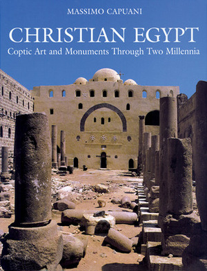 Christian Egypt: Coptic Art and Monuments Through Two Millennia by Otto F.A. Meinardus, Massimo Capuani