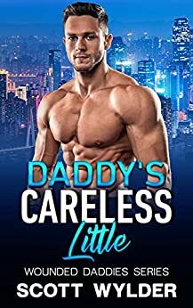 Daddy's Careless Little: An Age Play, DDlg, Instalove, Standalone, Romance by Scott Wylder