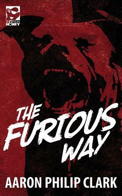 The Furious Way by Aaron Philip Clark