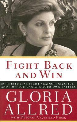 Fight Back and Win: My Thirty-Year Fight Against Injustice--And How You Can Win Your Own Battles by Gloria Allred