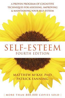 Self-Esteem: A Proven Program of Cognitive Techniques for Assessing, Improving, and Maintaining Your Self-Esteem by Matthew McKay, Patrick Fanning