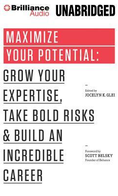 Maximize Your Potential: Grow Your Expertise, Take Bold Risks & Build an Incredible Career by Jocelyn K. Glei