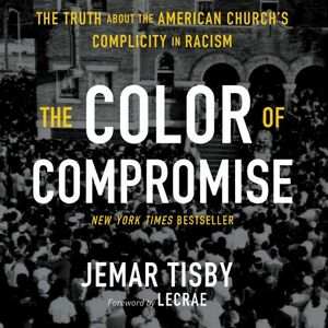 The Color of Compromise: The Truth about the American Church's Complicity in Racism by Jemar Tisby
