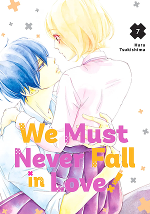 We Must Never Fall in Love!, Volume 7 by Haru Tsukishima