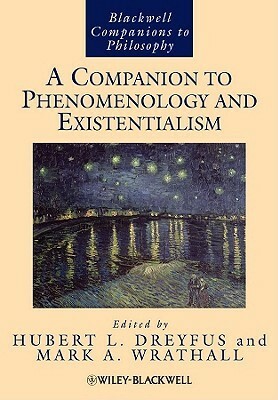 A Companion to Phenomenology and Existentialism by Hubert L. Dreyfus, Mark A. Wrathall