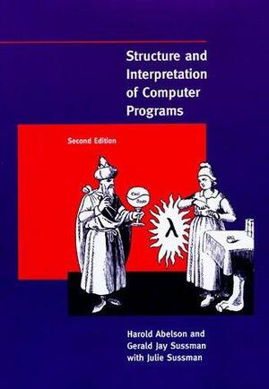Structure and Interpretation of Computer Programs by Gerald Jay Sussman, Harold Abelson, Julie Sussman