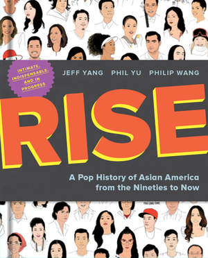 Rise: A Pop History of Asian America from the Nineties to Now by Philip Wang, Jeff Yang, Phil Yu