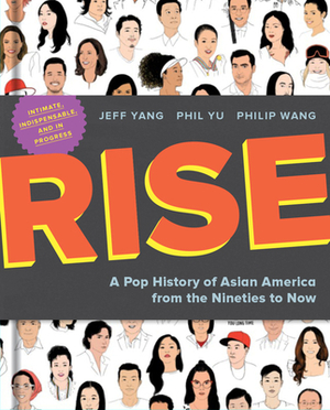 Rise: A Pop History of Asian America from the Nineties to Now by Philip Wang, Phil Yu, Jeff Yang