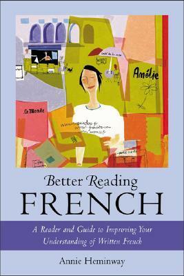 Better Reading French: A Reader and Guide to Improving Your Understanding Written French by Annie Heminway, Annie Hemminway