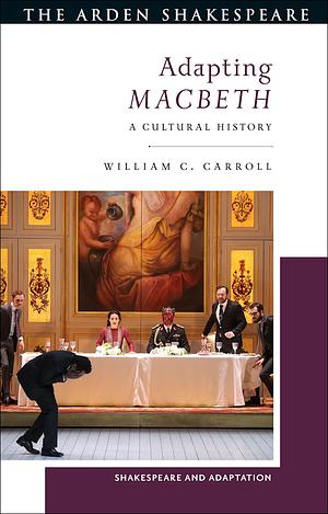 Adapting Macbeth: A Cultural History by William C. Carroll