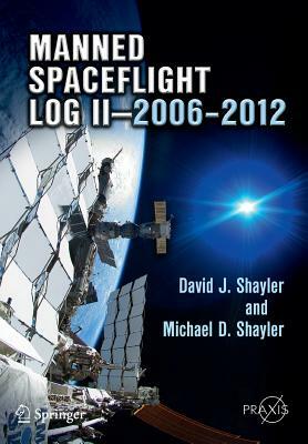Manned Spaceflight Log II--2006-2012 by Michael D. Shayler, David J. Shayler