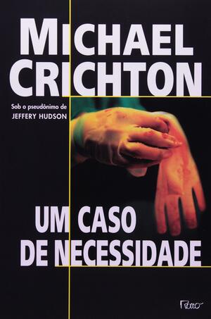 Um caso de necessidade by Michael Crichton, Jeffery Hudson