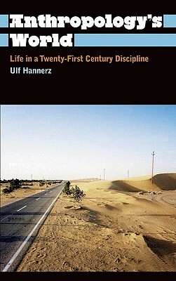 Anthropology's World: Life in a Twenty-First-Century Discipline by Ulf Hannerz