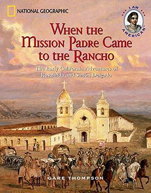 When the Mission Padre Came to the Rancho: The Early California Adventures of Rosalinda and Simón Delgado by Gare Thompson