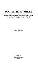 Wartime Strikes: The Struggle Against the No-strike Pledge in the UAW During World War II by Martin Glaberman