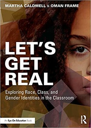 Let's Get Real: Exploring Race, Class, and Gender Identities in the Classroom by Martha Caldwell, Oman Frame