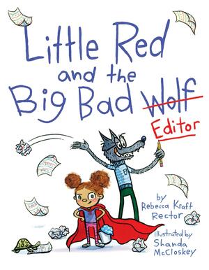 Little Red and the Big Bad Editor by Rebecca Kraft Rector, Shanda McCloskey