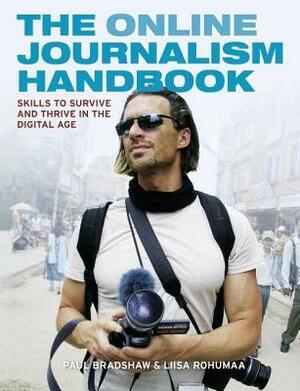 The Online Journalism Handbook: Skills to Survive and Thrive in the Digital Age by Paul Bradshaw