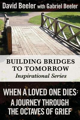 When a Loved One Dies: A Journey Through the Octaves of Grief by Gabriel Beeler, David Beeler