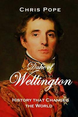 Duke of Wellington: History that changed the World by Chris Pope