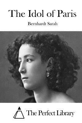 The Idol of Paris by Bernhardt Sarah