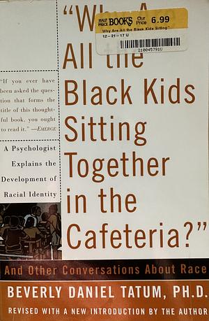 "Why Are All the Black Kids Sitting Together in the Cafeteria?" And Other Conversations About Race by Beverly Daniel Tatum